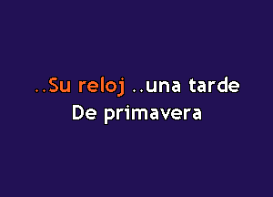 ..Su reloj ..una tarde

De primavera