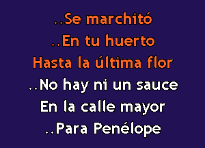 ..Se marchit6
..En tu huerto
Hasta la ultima flor

..No hay ni un sauce
En la calle mayor
..Para Penaope