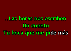 ..Las horas nos escriben

Un cuento
Tu boca que me pide szIs