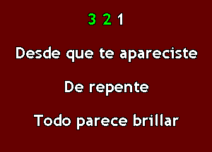 321

Desde que te apareciste

De repente

Todo parece brillar