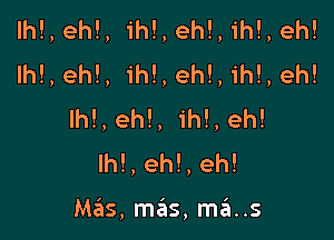 lhl, ehl, ih!, eh!, ihl, eh!
Ihl, ehl, ih!, eh!, ihl, eh!
lh!, eh!, ih!, eh!
lh!, eh!, eh!

M65, m6s, mas