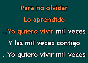 Para no olvidar

Lo aprendido
..Yo quiero vivir mil veces
Y las mil veces contigo

..Yo quiero vivir mil veces