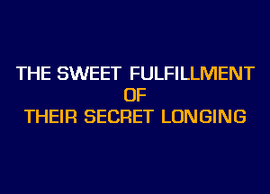 THE SWEET FULFILLMENT
OF
THEIR SECRET LONGING