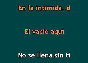 En la intimida..d

El vacio aqui

No se llena sin ti