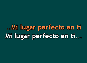 ..Mi lugar perfecto en ti

Mi lugar perfecto en ti...