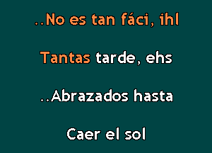 ..No es tan faci, ihl

Tantas tarde, ehs
..Abrazados hasta

Caer el sol