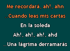 Me recordara, ah!, ahn

..Cuando leas mis cartas
En la soleda

Ah!, ah!, ah!, ahd

..Una lagrima derramaras