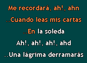 Me recordara, ah!, ahn

..Cuando leas mis cartas
..En la soleda

Ah!, ah!, ah!, ahd

..Una lagrima derramaras