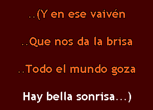 ..(Y en ese vaiwn

..Que nos da la brisa

..Todo el mundo goza

Hay bella sonrisa...)