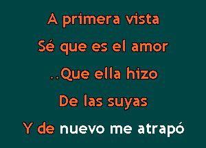 A primera vista
54) que es el amor
..Que ella hizo

De Ias suyas

Y de nuevo me atrap6