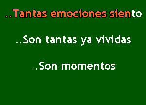 ..Tantas emociones siento

..Son tantas ya vividas

..Son mementos