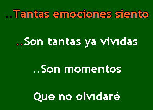 ..Tantas emociones siento

..Son tantas ya vividas

..Son mementos

Que no olvidarci