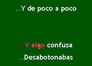 ..Y de poco a poco

..Y algo confusa

..Desabotonabas