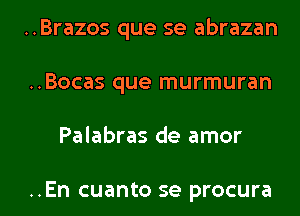 ..Brazos que se abrazan
..Bocas que murmuran

Palabras de amor

..En cuanto se procura l