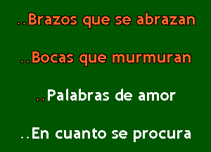 ..Brazos que se abrazan
..Bocas que murmuran

..Palabras de amor

..En cuanto se procura l