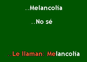 ..Melancolia

..Nosc

..Le llamanz Melancolia