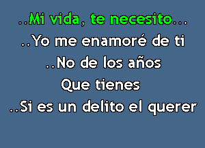 ..Mi Vida, te necesito...
..Yo me enamoreli de ti
..No de los arios

Que tienes
..Si es un delito el querer