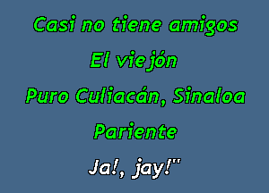 Casi no tiene amigos

E I viejdn

Puro Cuh'acdn, Sinaloa
Pariente

Jal, jay!