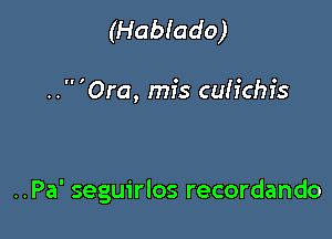 (Habiado)

'Ora, mfs cuiichis

..Pa' seguirlos recordando