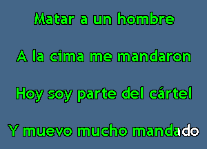 Matar a un hombre
A la cima me mandaron
Hoy soy parte del cglrtel

Y muevo mucho mandado