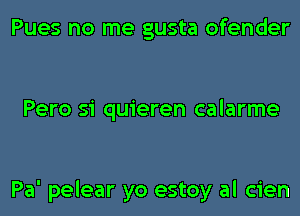 Pues no me gusta ofender

Pero si quieren calarme

Pa' pelear yo estoy al cien