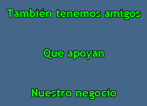 Tambic'en tenemos amigos

Que apoyan

Nuestro negocio