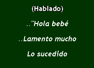 (Hablado)

..Hofa bebeS
..Lamen to mucho

Lo sucedido