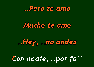 ..Pero te amo
Macho te amo

..Hey, ..no andes

Con nadie, ..por fa'