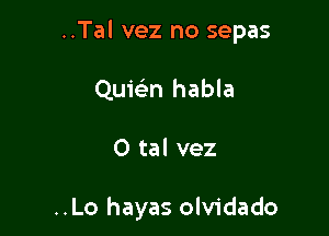 ..Tal vez no sepas

Quie'zn habla

0 tal vez

..Lo hayas olvidado