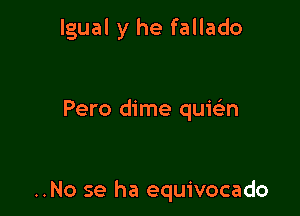 lgual y he fallado

Pero dime quwn

..No se ha equivocado