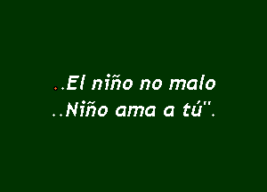 ..E!nf1'io no maIO

..Ni5o ama a td.