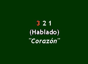 3 21
(Hablado)

Corazdn