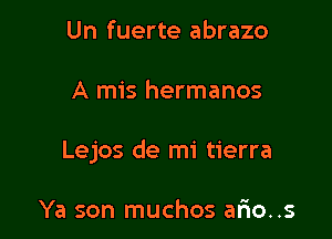 Un fuerte abrazo

A mis hermanos

Lejos de mi tierra

Ya son muchos ario..s