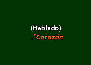 (Hablado)

..Cora26n