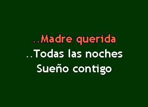 ..Madre querida

..Todas las noches
Suefxo contigo