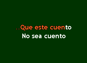 ..Que este cuento

No sea cuento