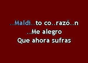 ..Maldi..to co..raz6..n

..Me alegro
Que ahora sufras