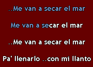 ..Me van a secar el mar

Me van a secar el mar

..Me van a secar el mar

Pa' llenarlo ..con mi llanto