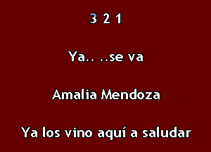 321

Ya.. ..se va

Amalia Mendoza

Ya los vino aqui a saludar