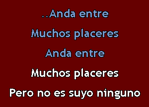 ..Anda entre
Muchos placeres
Anda entre

Muchos placeres

Pero no es suyo ninguno