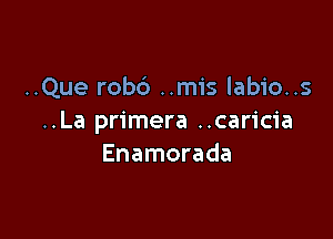 ..Que robb ..mis labio..s

..La primera ..caricia
Enamorada