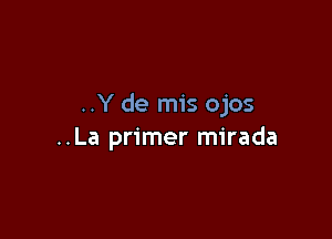 ..Y de mis ojos

..La primer mirada