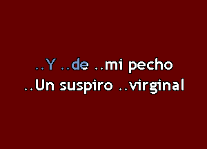 ..Y..de ..mi pecho

..Un suspiro ..virginal