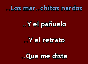 ..Los mar..chitos nardos

..Y el par'iuelo

..Y el retrato

..Que me diste