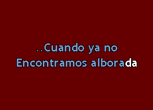 ..Cuando ya no

Encontramos alborada
