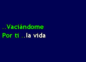 ..Vacizimdome

Por ti ..la Vida