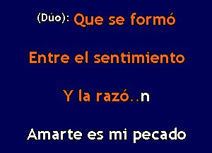 (DOOM Que se form6
Entre el sentimiento

Y Ia raz6..n

Amarte es mi pecado