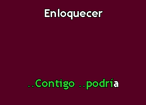 Enloquecer

..Contigo ..podria