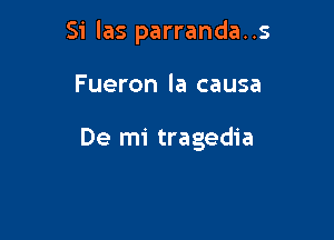 Si las parranda..s

F ueron la causa

De mi tragedia