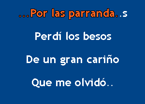 ...Por las parranda..s

Perdi Ios besos
De un gran carir'io

Que me olvid6..